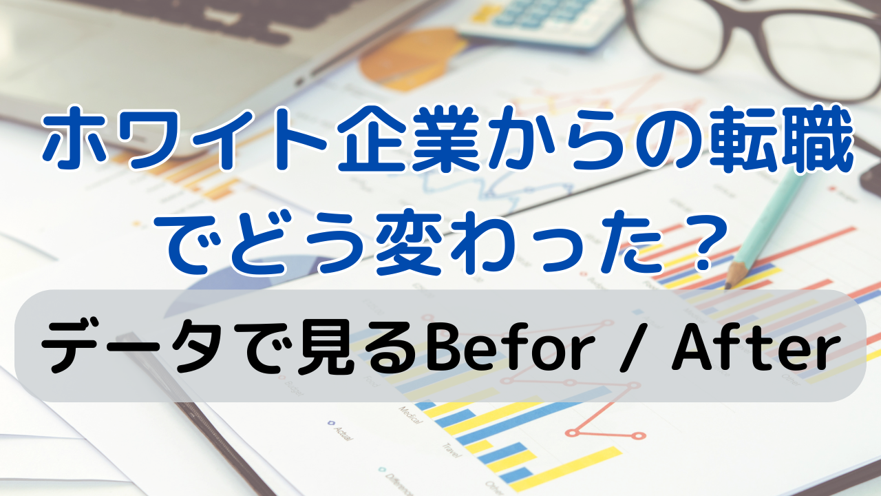 ホワイト企業からの転職のリアル！どう変わった？データで見るビフォーアフター